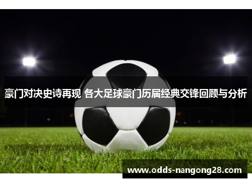 豪门对决史诗再现 各大足球豪门历届经典交锋回顾与分析