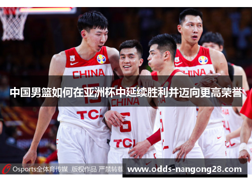 中国男篮如何在亚洲杯中延续胜利并迈向更高荣誉